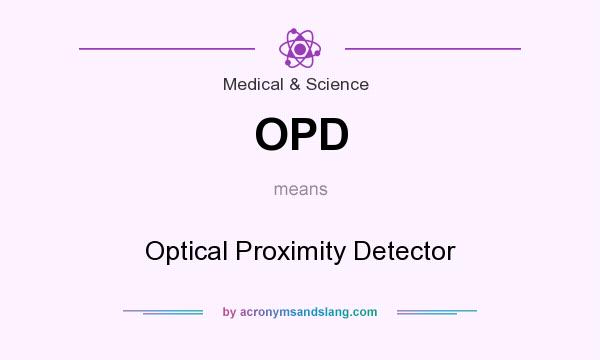 What does OPD mean? It stands for Optical Proximity Detector