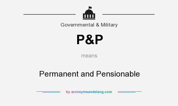 What does P&P mean? It stands for Permanent and Pensionable
