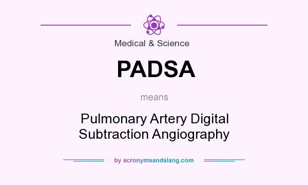 What does PADSA mean? It stands for Pulmonary Artery Digital Subtraction Angiography