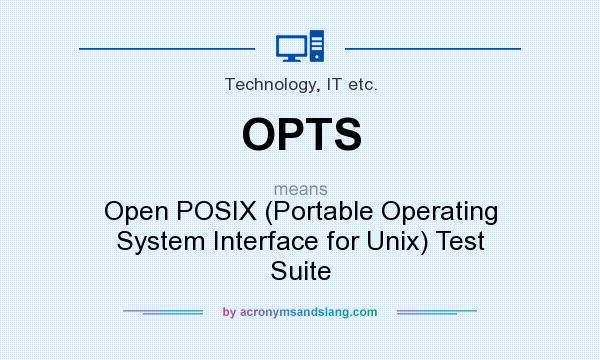 What does OPTS mean? It stands for Open POSIX (Portable Operating System Interface for Unix) Test Suite