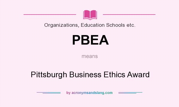 What does PBEA mean? It stands for Pittsburgh Business Ethics Award