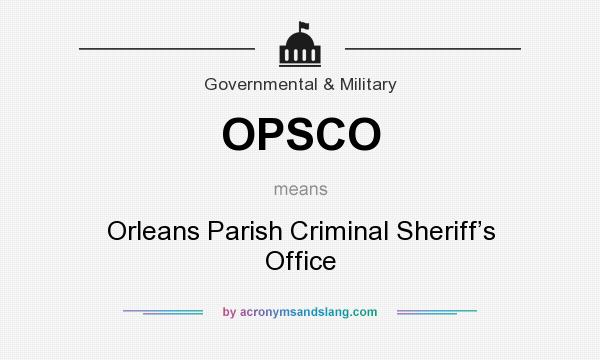 What does OPSCO mean? It stands for Orleans Parish Criminal Sheriff’s Office