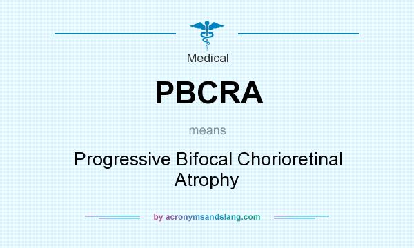 What does PBCRA mean? It stands for Progressive Bifocal Chorioretinal Atrophy