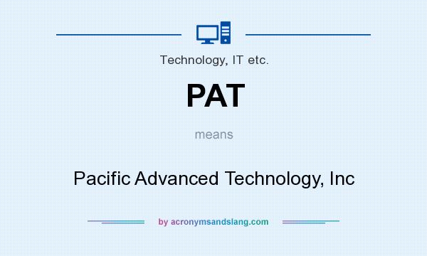 What does PAT mean? It stands for Pacific Advanced Technology, Inc