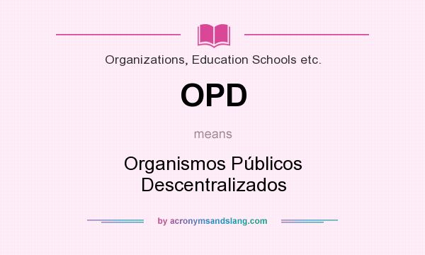 What does OPD mean? It stands for Organismos Públicos Descentralizados