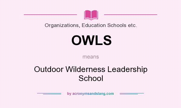 What does OWLS mean? It stands for Outdoor Wilderness Leadership School