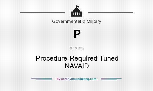 What does P mean? It stands for Procedure-Required Tuned NAVAID