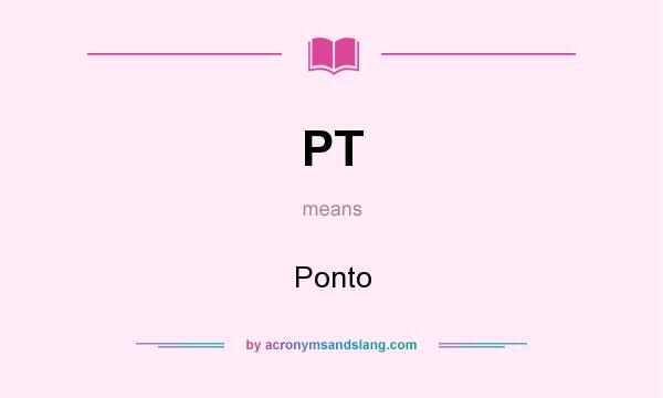 What does PT mean? It stands for Ponto