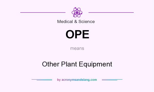 What does OPE mean? It stands for Other Plant Equipment