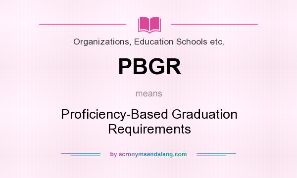 What does PBGR mean? It stands for Proficiency-Based Graduation Requirements
