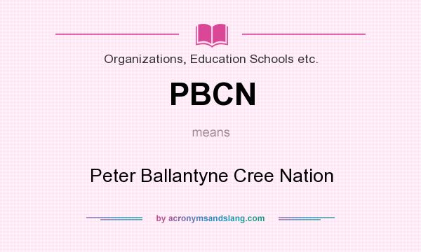 What does PBCN mean? It stands for Peter Ballantyne Cree Nation