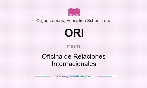 What does ORI mean? It stands for Oficina de Relaciones Internacionales