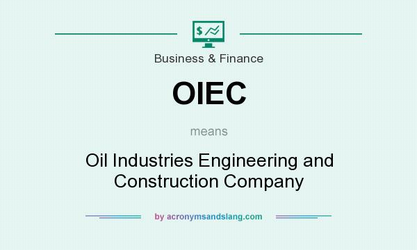 What does OIEC mean? It stands for Oil Industries Engineering and Construction Company