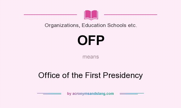 What does OFP mean? It stands for Office of the First Presidency