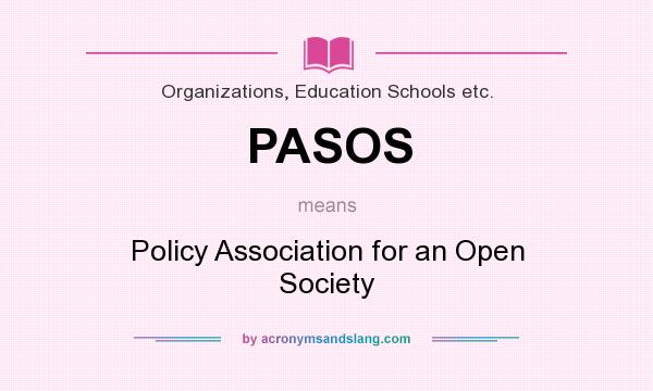 What does PASOS mean? It stands for Policy Association for an Open Society