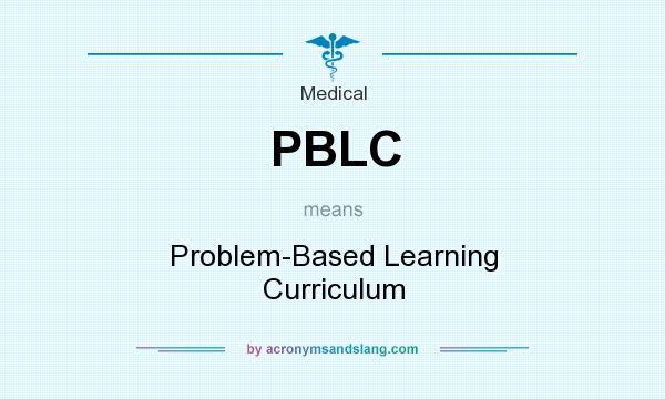 What does PBLC mean? It stands for Problem-Based Learning Curriculum