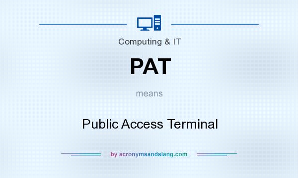 What does PAT mean? It stands for Public Access Terminal