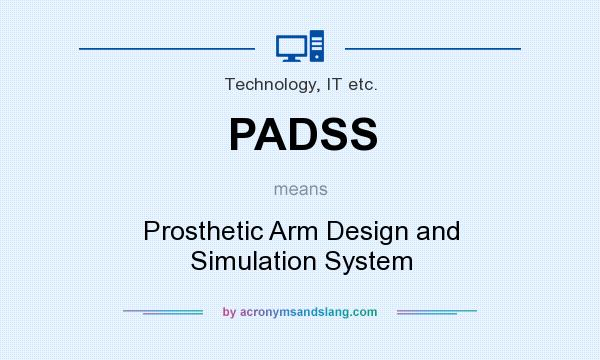 What does PADSS mean? It stands for Prosthetic Arm Design and Simulation System