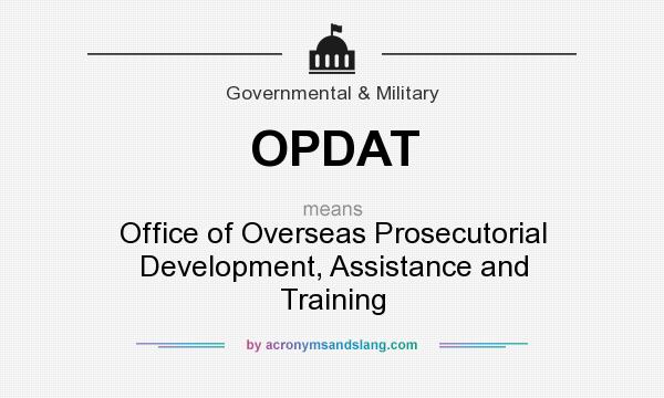 What does OPDAT mean? It stands for Office of Overseas Prosecutorial Development, Assistance and Training