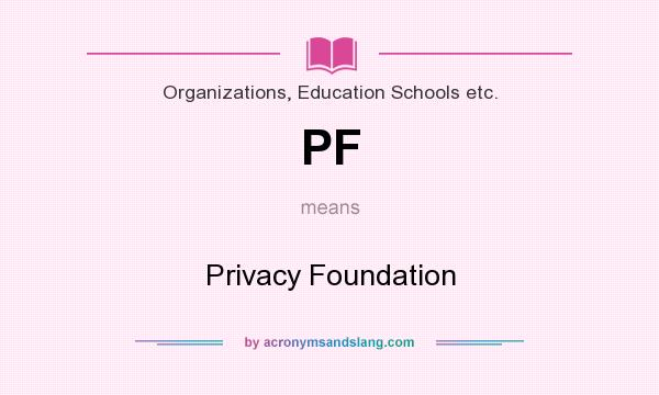 What does PF mean? It stands for Privacy Foundation