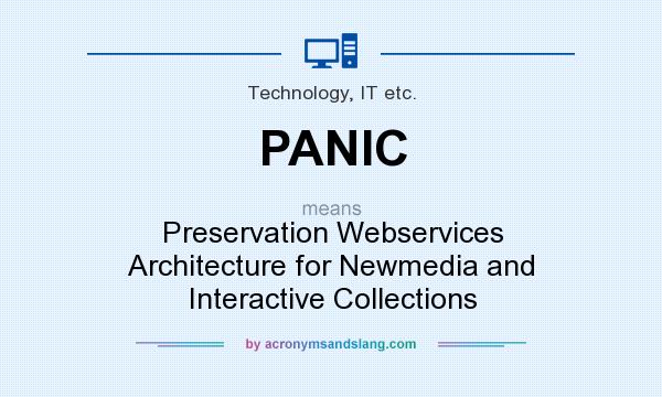What does PANIC mean? It stands for Preservation Webservices Architecture for Newmedia and Interactive Collections