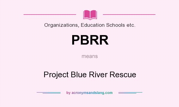 What does PBRR mean? It stands for Project Blue River Rescue