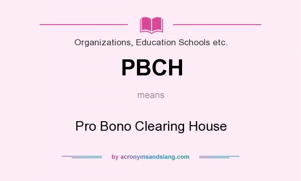 What does PBCH mean? It stands for Pro Bono Clearing House