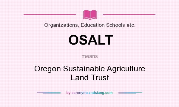 What does OSALT mean? It stands for Oregon Sustainable Agriculture Land Trust