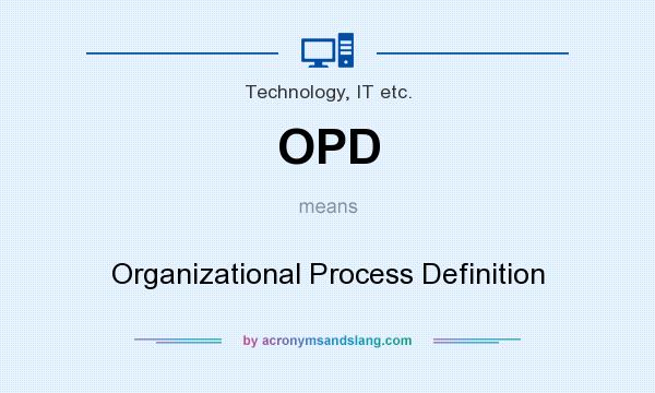 What does OPD mean? It stands for Organizational Process Definition