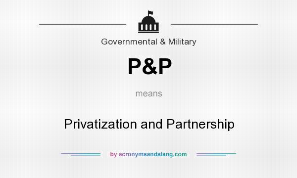 What does P&P mean? It stands for Privatization and Partnership