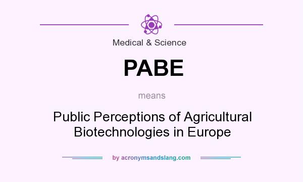 What does PABE mean? It stands for Public Perceptions of Agricultural Biotechnologies in Europe