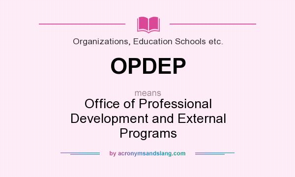 What does OPDEP mean? It stands for Office of Professional Development and External Programs