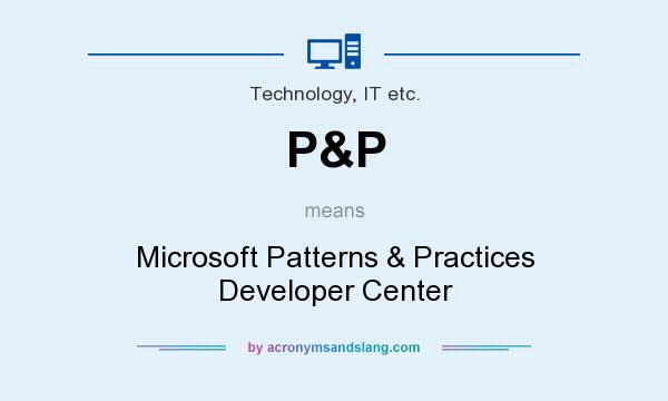 What does P&P mean? It stands for Microsoft Patterns & Practices Developer Center