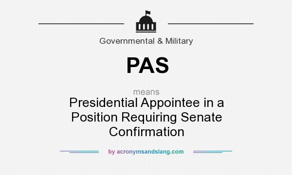 What does PAS mean? It stands for Presidential Appointee in a Position Requiring Senate Confirmation