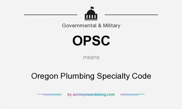 What does OPSC mean? It stands for Oregon Plumbing Specialty Code