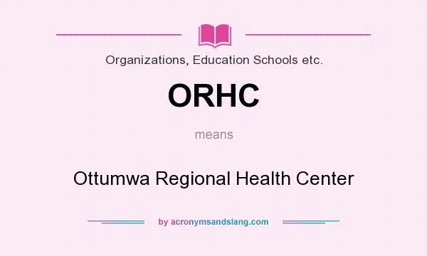 What does ORHC mean? It stands for Ottumwa Regional Health Center