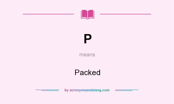 What does P mean? It stands for Packed