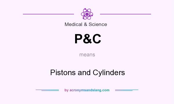 What does P&C mean? It stands for Pistons and Cylinders