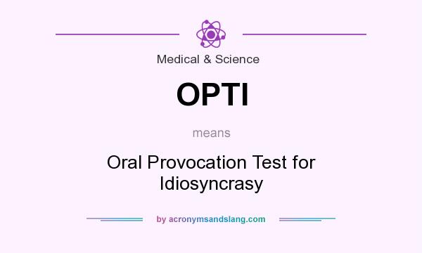 What does OPTI mean? It stands for Oral Provocation Test for Idiosyncrasy