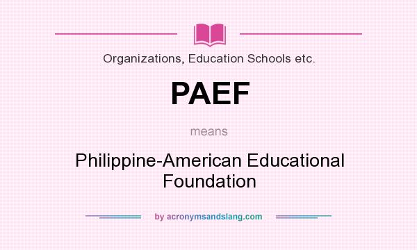 What does PAEF mean? It stands for Philippine-American Educational Foundation