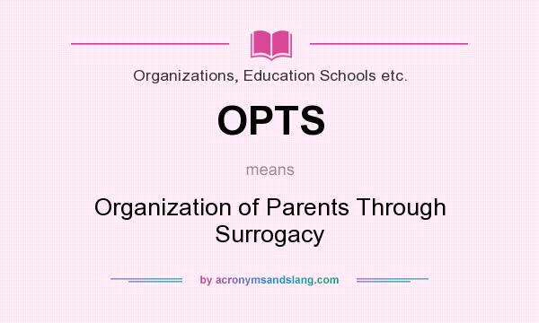 What does OPTS mean? It stands for Organization of Parents Through Surrogacy