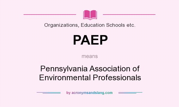 What does PAEP mean? It stands for Pennsylvania Association of Environmental Professionals