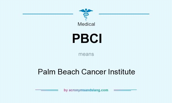 What does PBCI mean? It stands for Palm Beach Cancer Institute