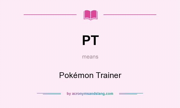 What does PT mean? It stands for Pokémon Trainer