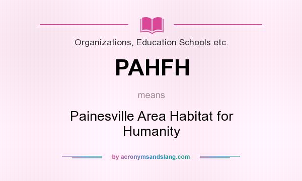 What does PAHFH mean? It stands for Painesville Area Habitat for Humanity