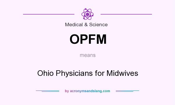 What does OPFM mean? It stands for Ohio Physicians for Midwives