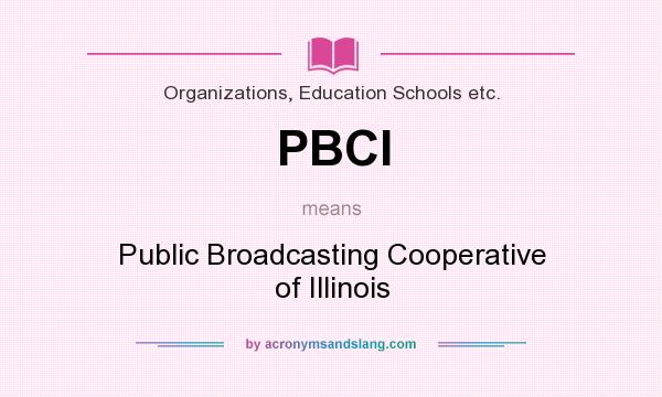 What does PBCI mean? It stands for Public Broadcasting Cooperative of Illinois