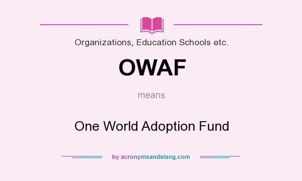 What does OWAF mean? It stands for One World Adoption Fund