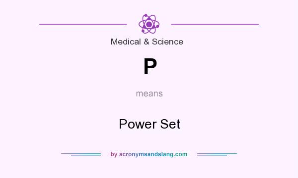 What does P mean? It stands for Power Set