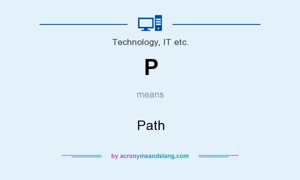What does P mean? It stands for Path